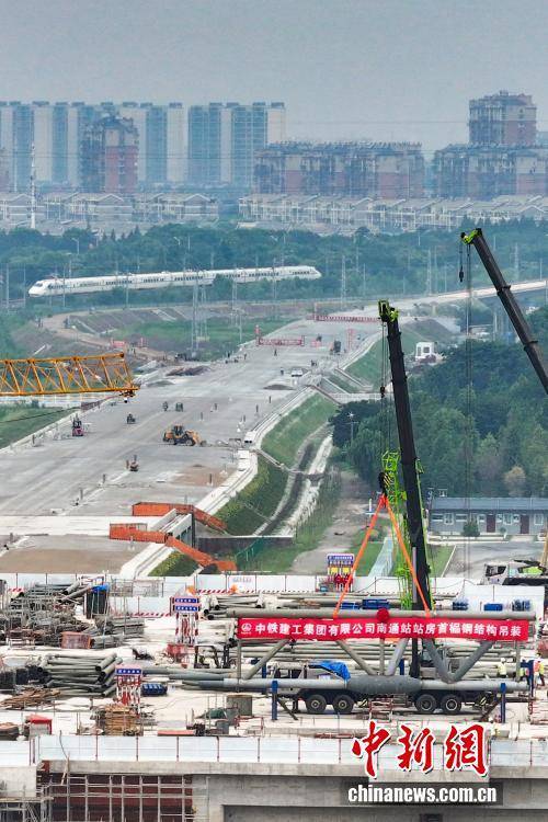 新建上海至南京至合肥高铁南通站站房建设加速 钢结构首节桁架吊装完成